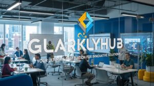 Glarklyhub: Your Ultimate Destination for Innovative Solutions