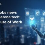 Latest jobs news by newsarena.tech: The Future of Work